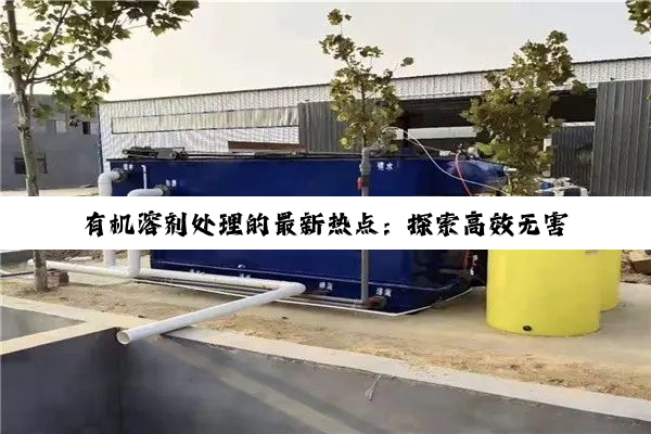 有机溶剂处理的最新热点：探索高效无害化处理技术与可持续发展路径