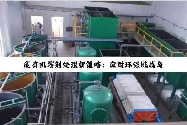 废有机溶剂处理新策略：应对环保挑战与资源回收的最新热点