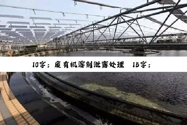 今日科普|10字：废有机溶剂泄露处理
